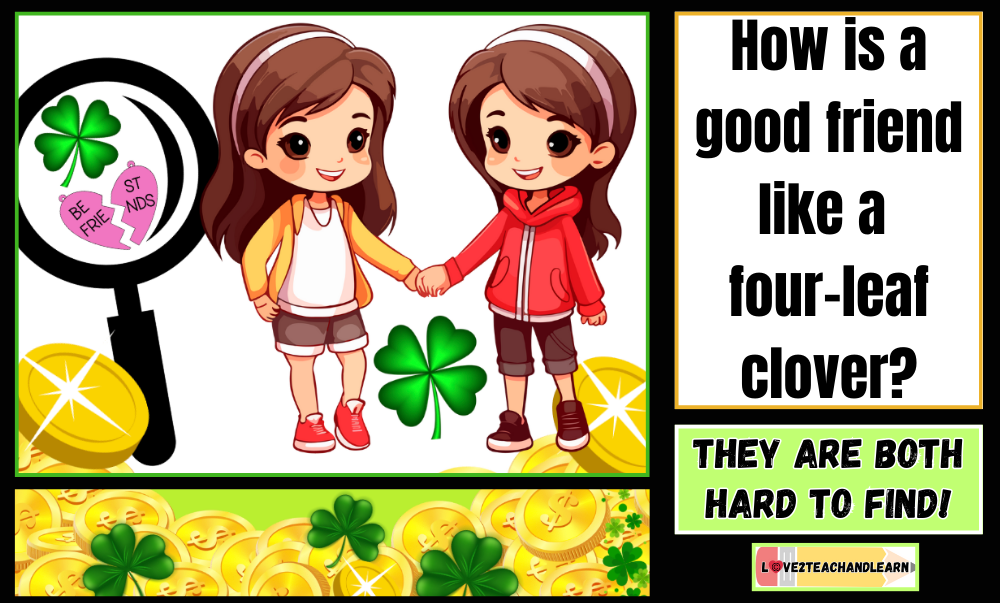 How is a good friend like a four-leaf clover?
