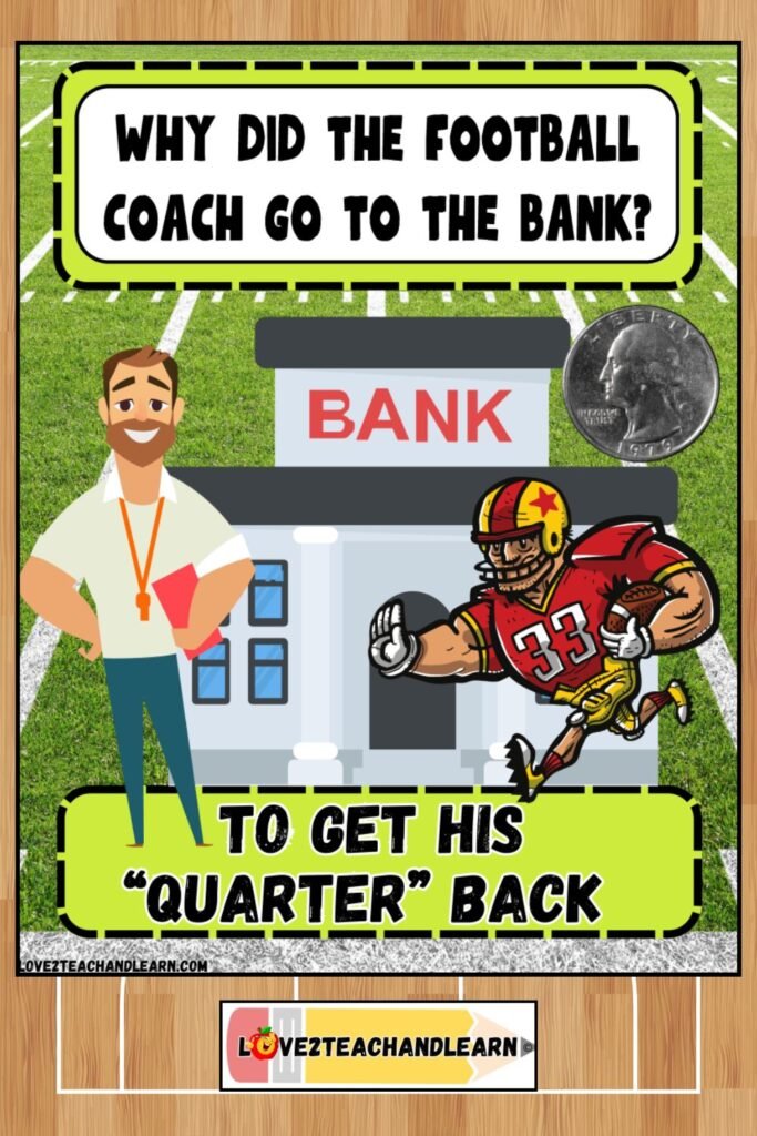 Why did the football coach go to the bank? Love 2 Teach and Learn